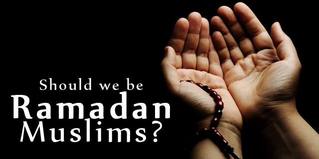 Should we be 'Ramadan Muslims'?